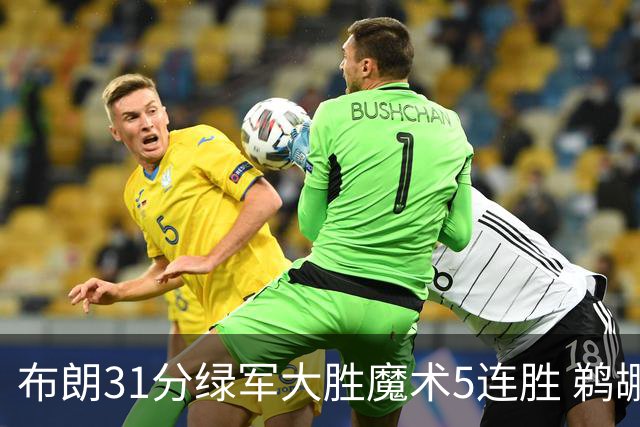 布朗31分绿军大胜魔术5连胜 鹈鹕虐马刺4连胜